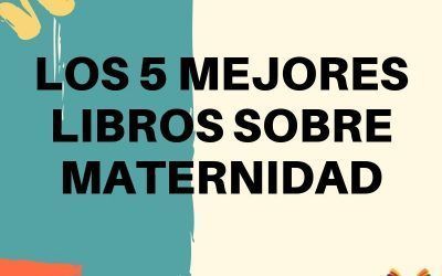 Los cinco mejores libros sobre maternidad