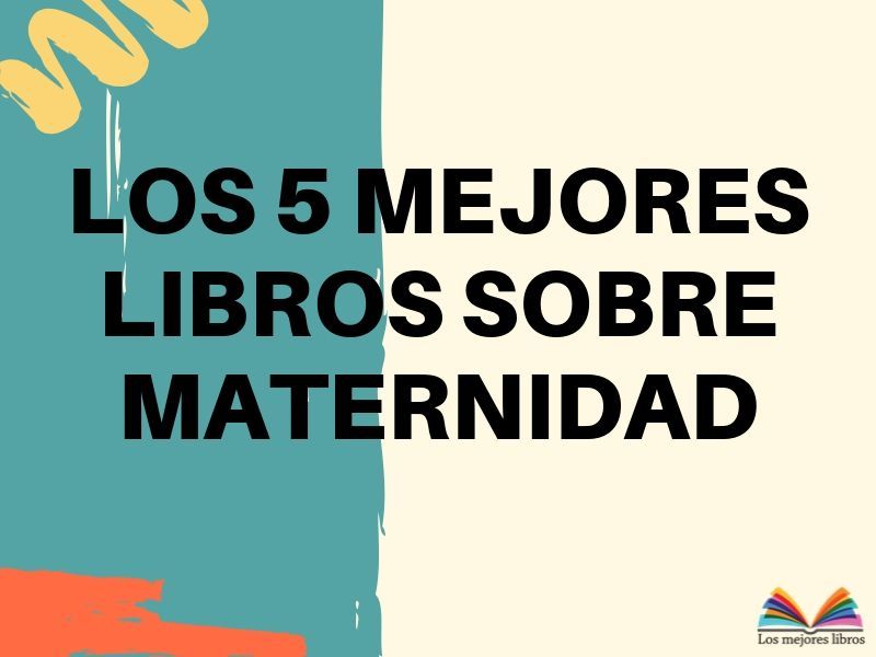 Los cinco mejores libros sobre maternidad